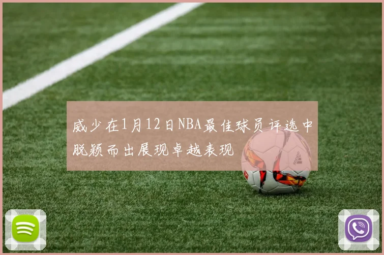 威少在1月12日NBA最佳球员评选中脱颖而出展现卓越表现