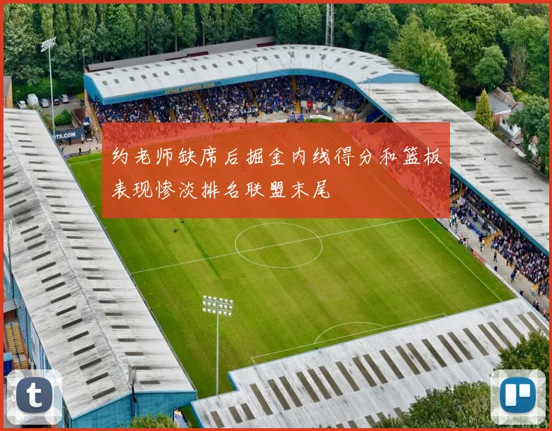 约老师缺席后掘金内线得分和篮板表现惨淡排名联盟末尾