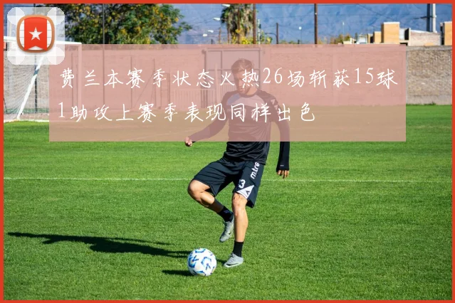 费兰本赛季状态火热26场斩获15球1助攻上赛季表现同样出色